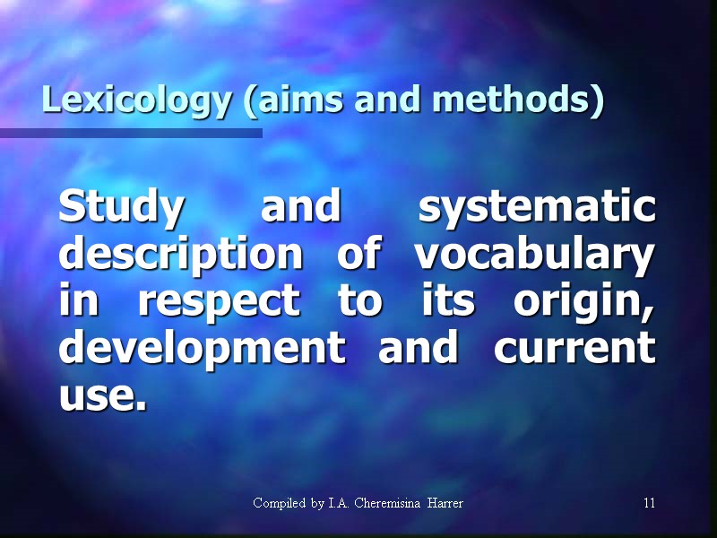 Compiled by I.A. Cheremisina Harrer 11 11 Lexicology (aims and methods)  Study and